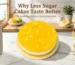 Why Less Sugar Cakes Taste Better